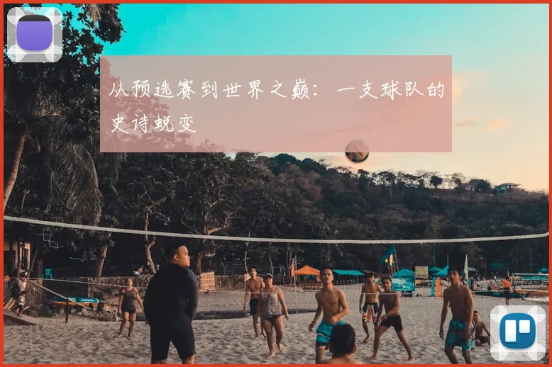 从预选赛到世界之巅:一支球队的史诗蜕变