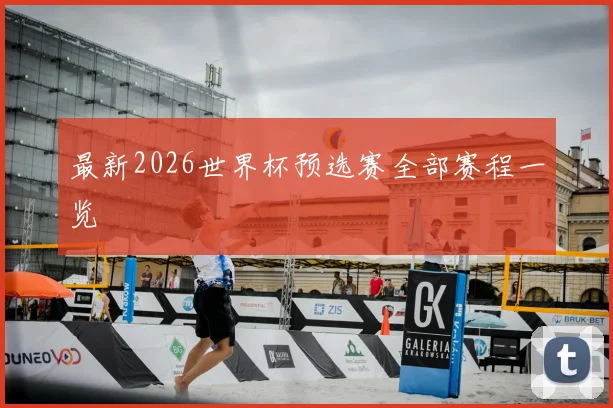 最新2026世界杯预选赛全部赛程一览