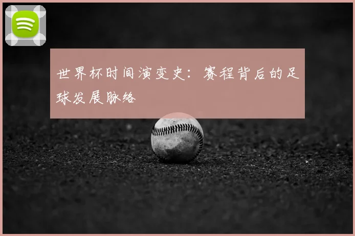 世界杯时间演变史:赛程背后的足球发展脉络