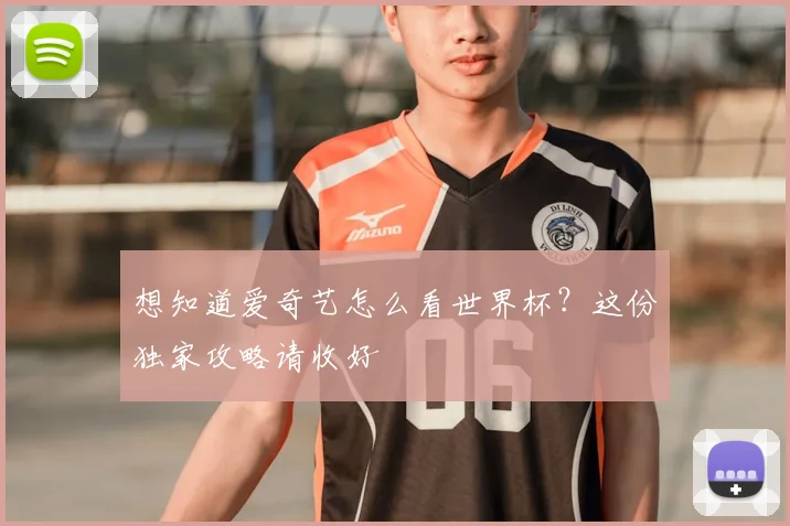 想知道爱奇艺怎么看世界杯?这份独家攻略请收好